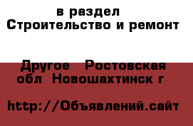  в раздел : Строительство и ремонт » Другое . Ростовская обл.,Новошахтинск г.